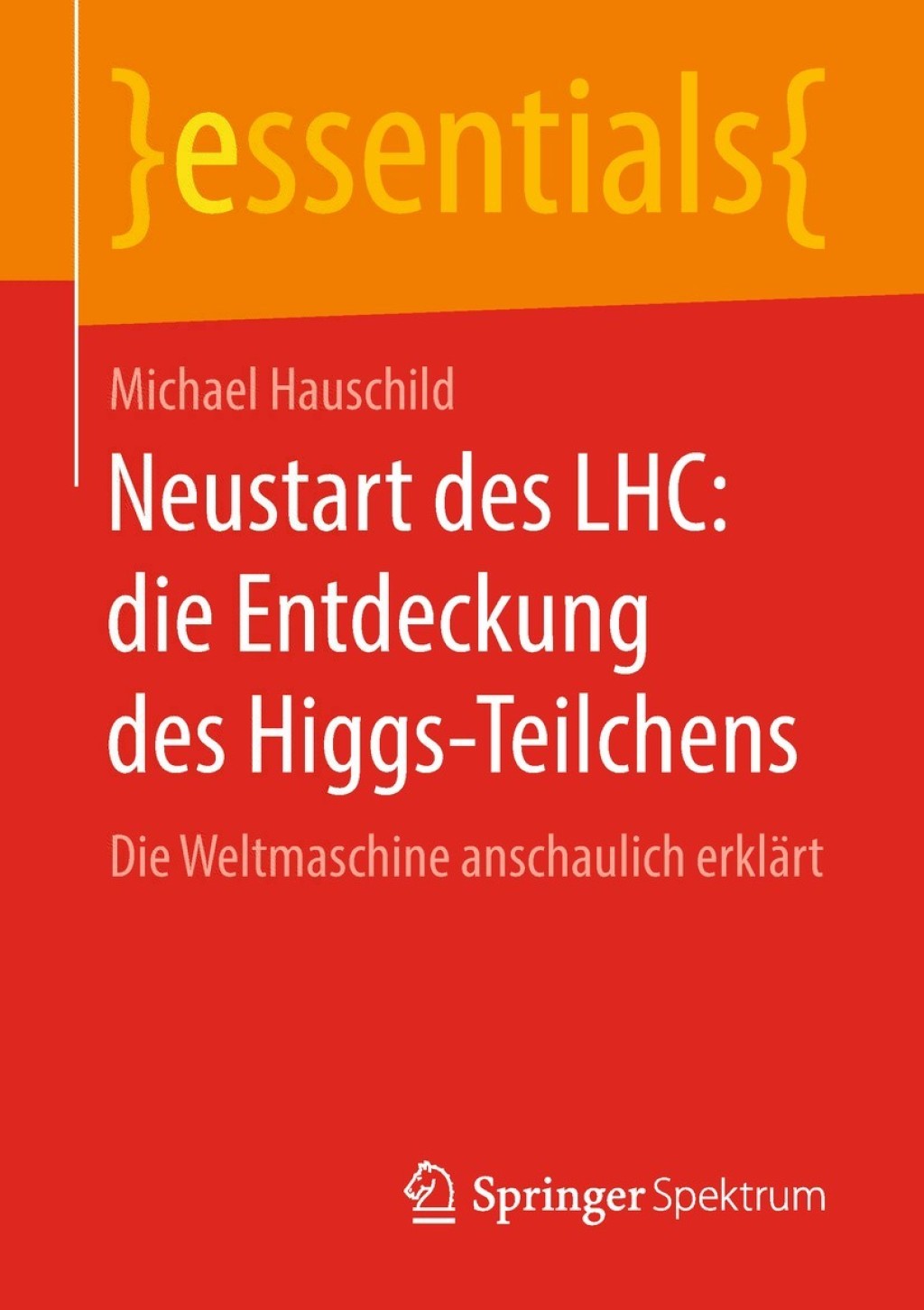 Neustart des LHC: die Entdeckung des Higgs-Teilchens Die Weltmaschine anschaulich erklÃ¤rt - (PDF/EPUB Version)
