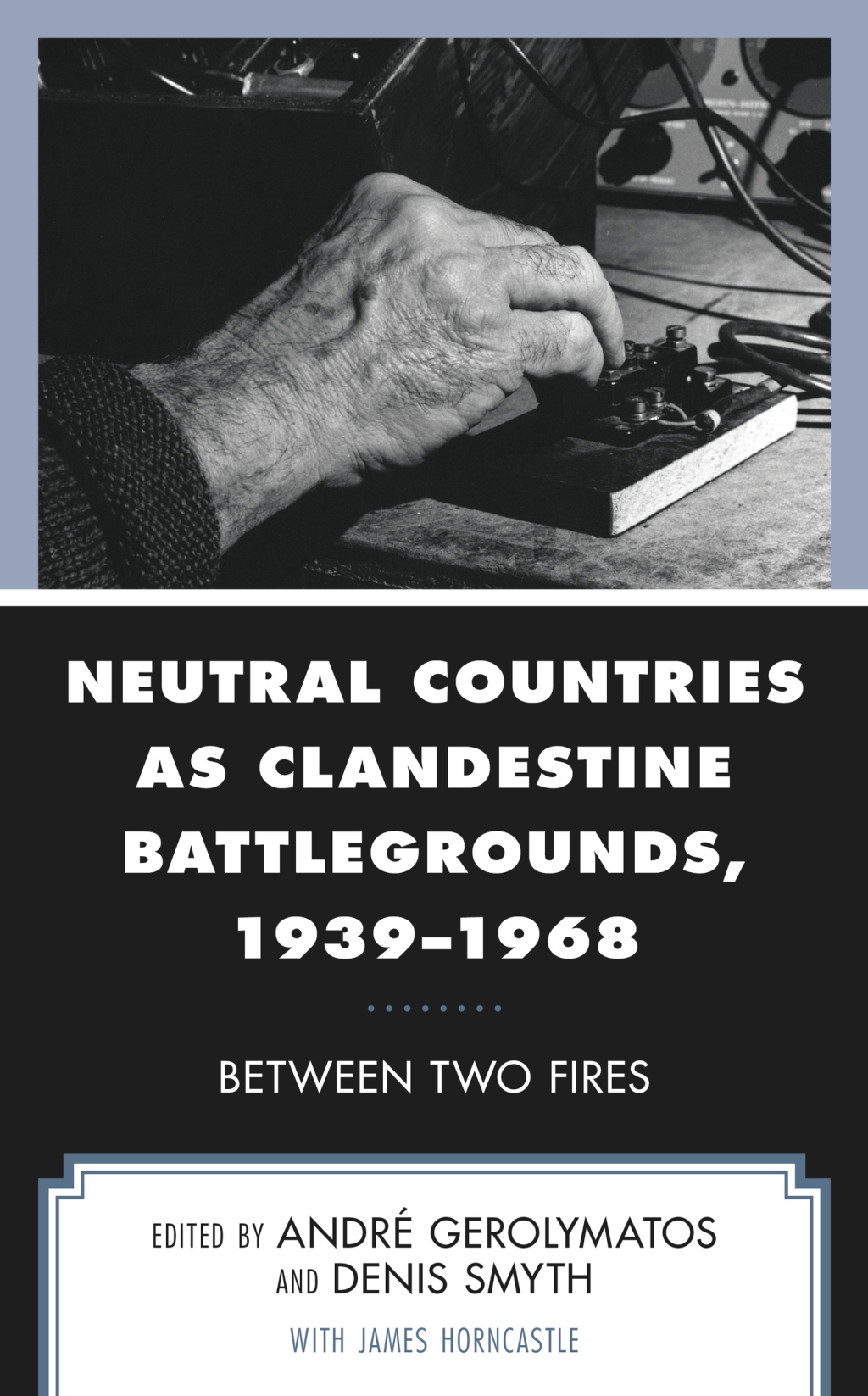 Neutral Countries as Clandestine Battlegrounds, 1939â€“1968 Between Two Fires 1st Edition â€“ PDF/EPUB Version Downloadable