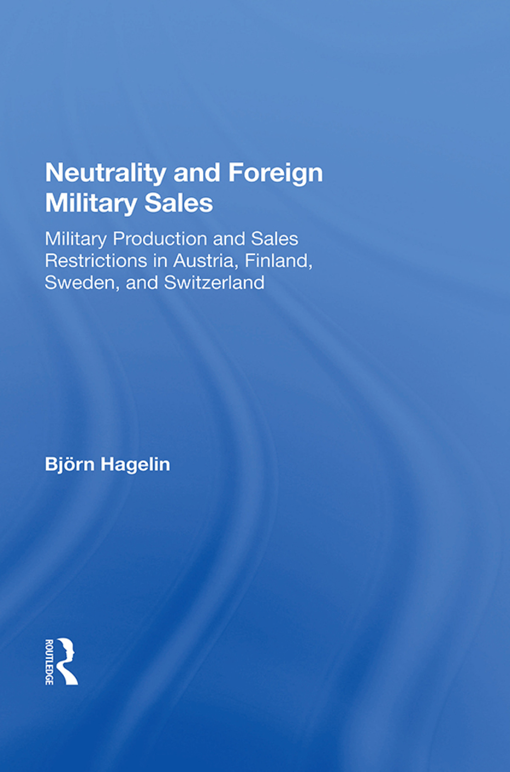 Neutrality and Foreign Military Sales Military Production and Sales Restrictions in Austria, Finland, Sweden, and Switzerland 1st Edition â€“ PDF/EPUB Version Downloadable