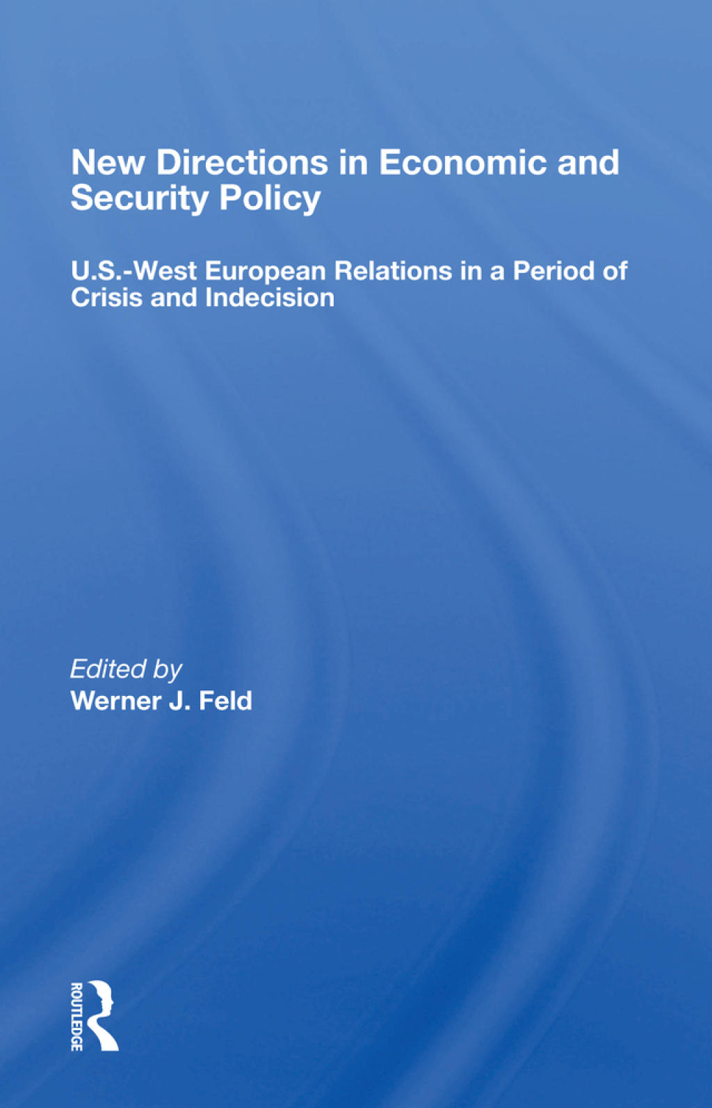 New Directions in Economic and Security Policy U.S.-West European Relations in a Period of Crisis and Indecision 1st Edition â€“ PDF/EPUB Version Downloadable
