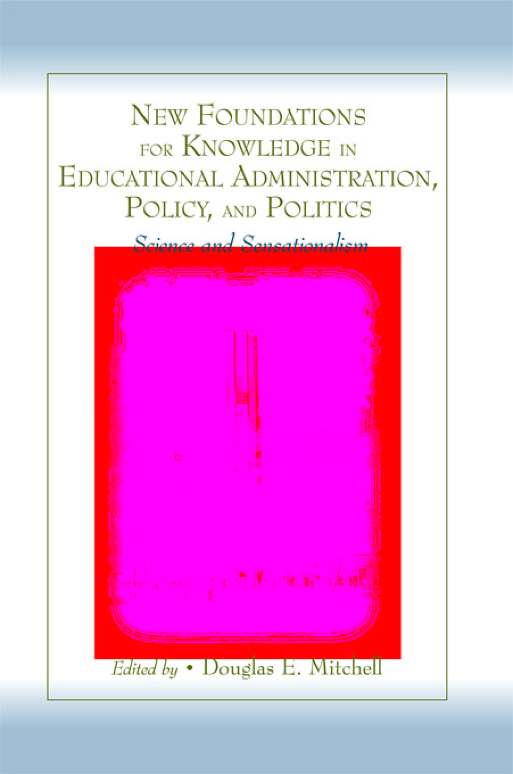 New Foundations for Knowledge in Educational Administration, Policy, and Politics Science and Sensationalism 1st Edition â€“ PDF/EPUB Version Downloadable