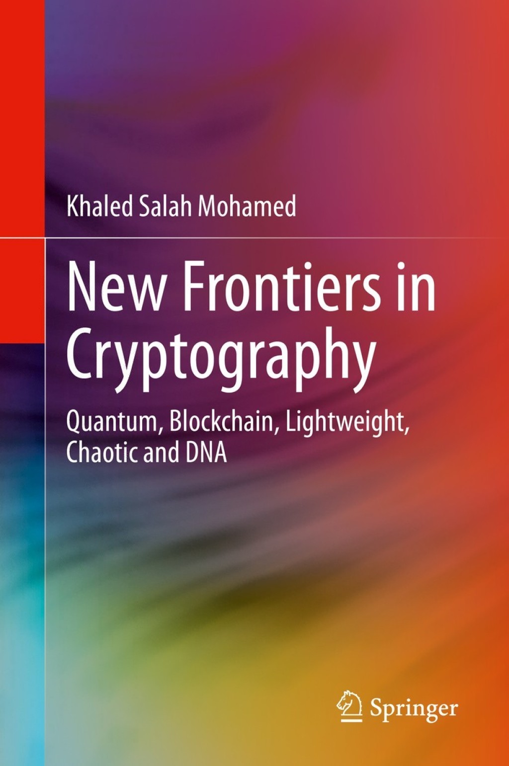 New Frontiers in Cryptography Quantum, Blockchain, Lightweight, Chaotic and DNA  â€“ PDF/EPUB Version Downloadable
