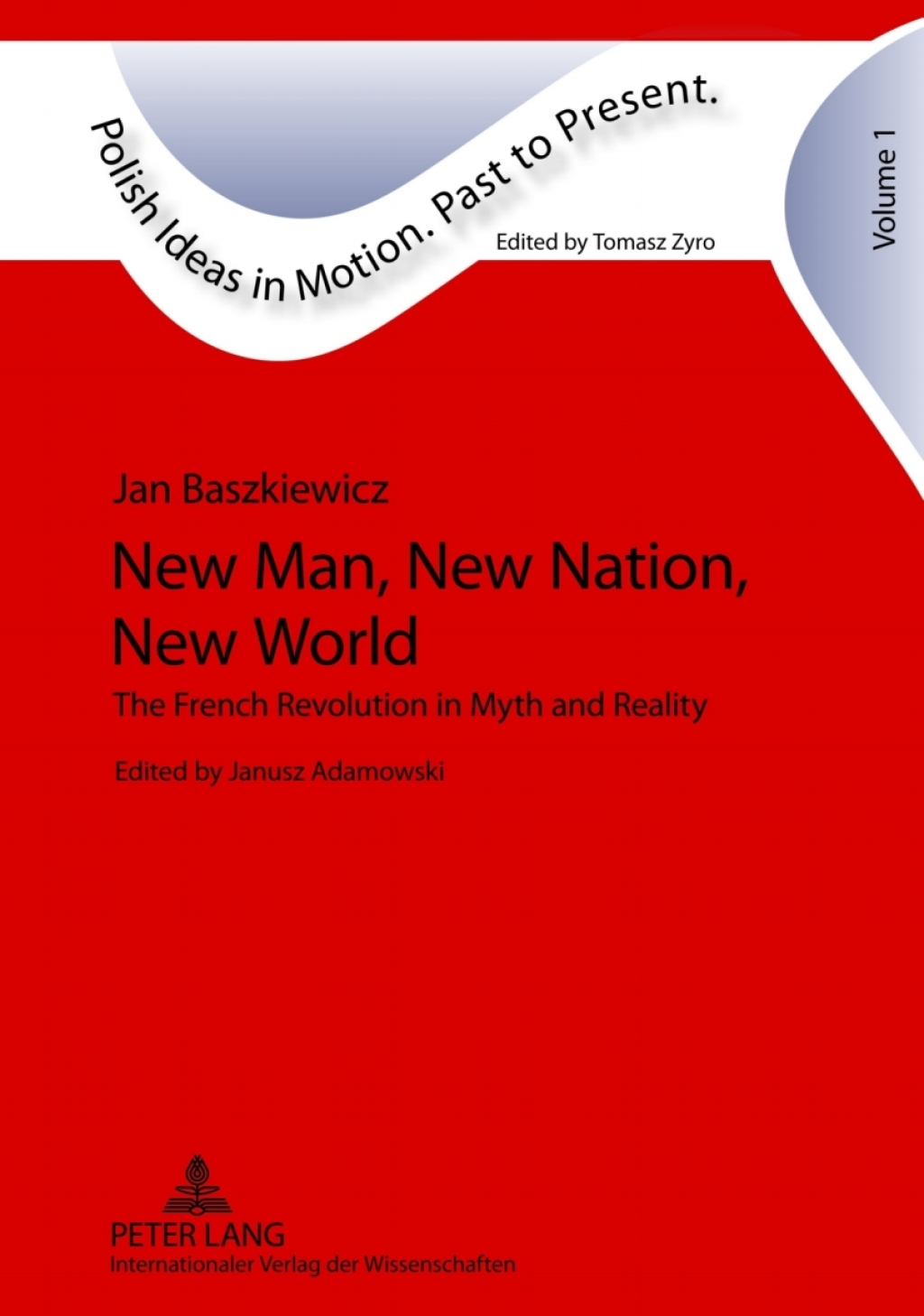 New Man, New Nation, New World The French Revolution in Myth and Reality- Edited by Janusz Adamowski- Translated by Alex Shannon 1st Edition â€“ PDF/EPUB Version Downloadable