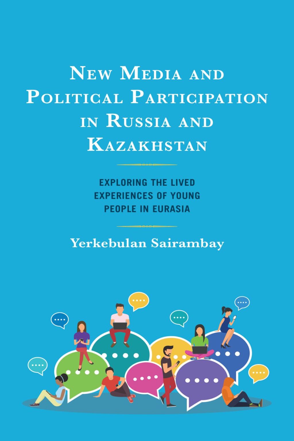 New Media and Political Participation in Russia and Kazakhstan Exploring the Lived Experiences of Young People in Eurasia 1st Edition â€“ PDF/EPUB Version Downloadable