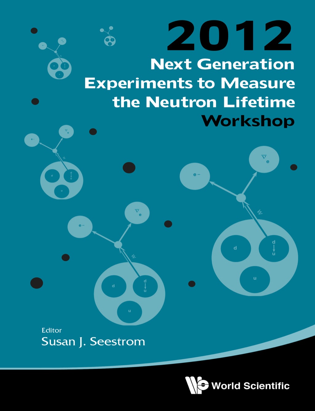 Next Generation Experiments to Measure the Neutron Lifetime: Proceedings of the 2012 Workshop - (PDF/EPUB Version)