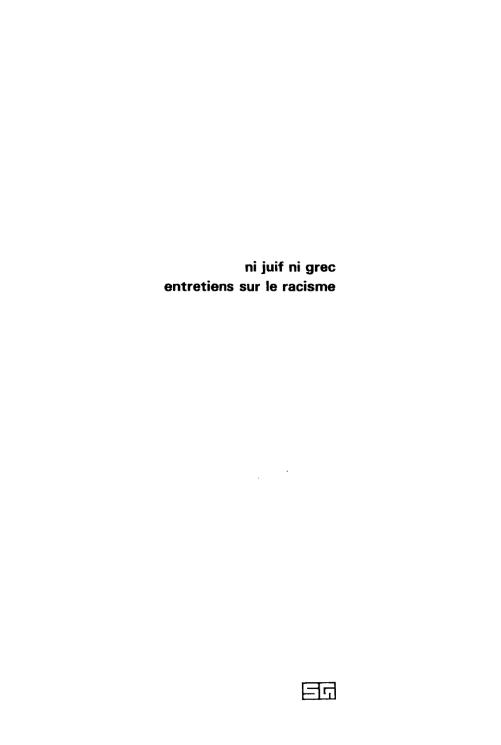 Ni juif ni grec. Entretien sur le racisme Actes du colloque tenu 16 au 20 juin 1975 au Centre Culturel International de Cerisy - la Salle 1st Edition â€“ PDF/EPUB Version Downloadable