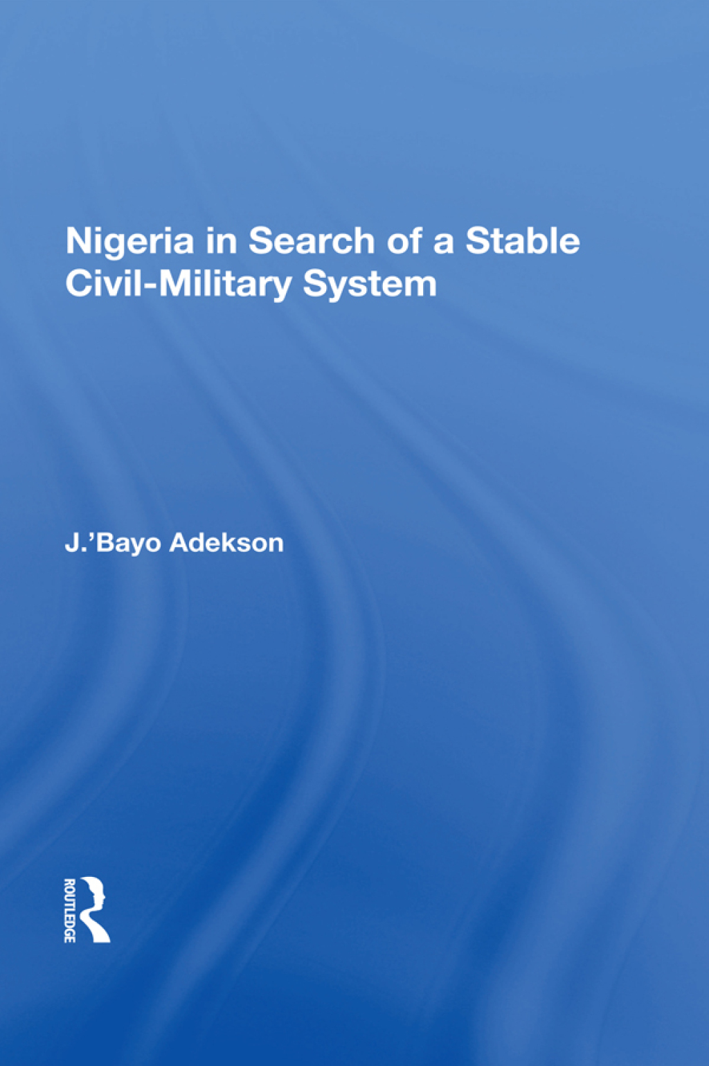 Nigeria In Search Of A Stable Civil-military System 1st Edition â€“ PDF/EPUB Version Downloadable