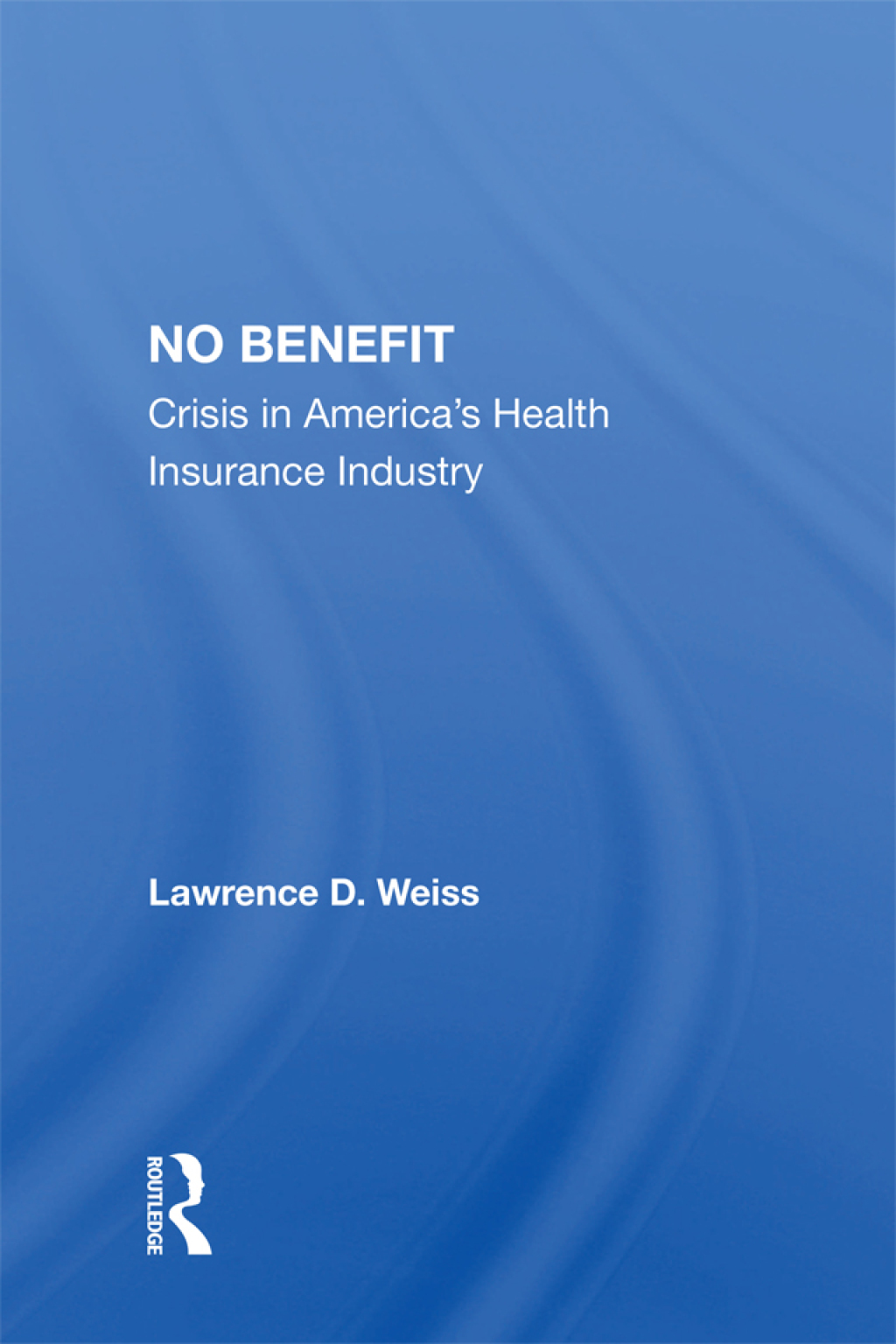 No Benefit Crisis In America's Health Insurance Industry 1st Edition â€“ PDF/EPUB Version Downloadable