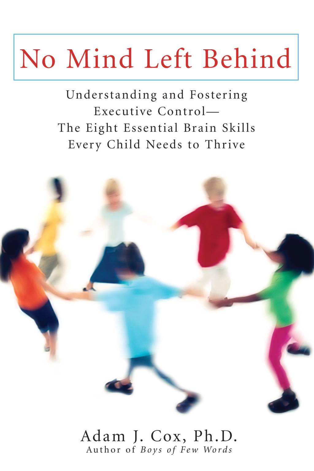 No Mind Left Behind Understanding and Fostering Executive Control--The Eight Essential Brain Skills Every Child Needs to Thrive - (PDF/EPUB Version)