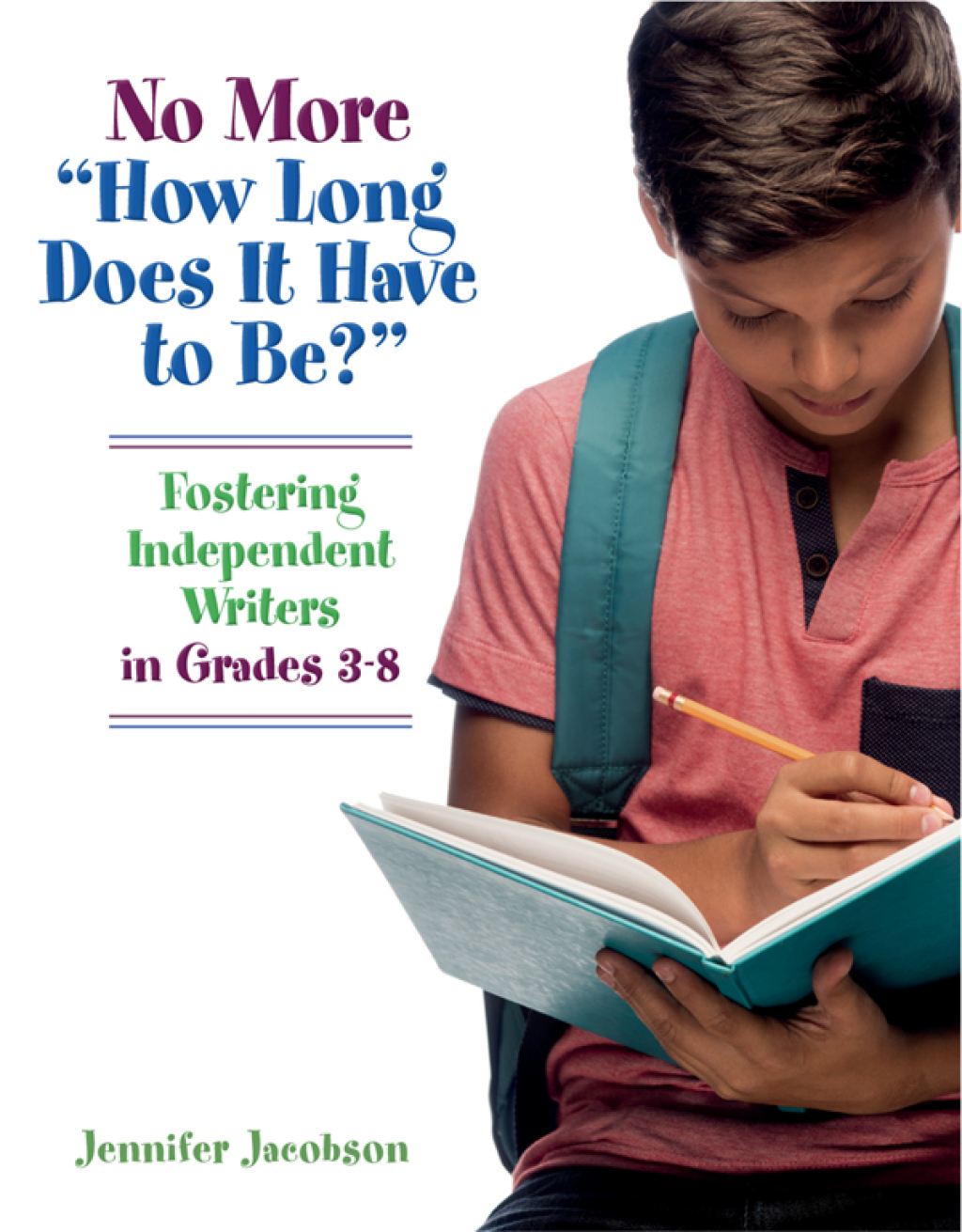 No More "How Long Does it Have to Be?" Fostering Independent Writers in Grades 3-8 1st Edition - (PDF/EPUB Version)