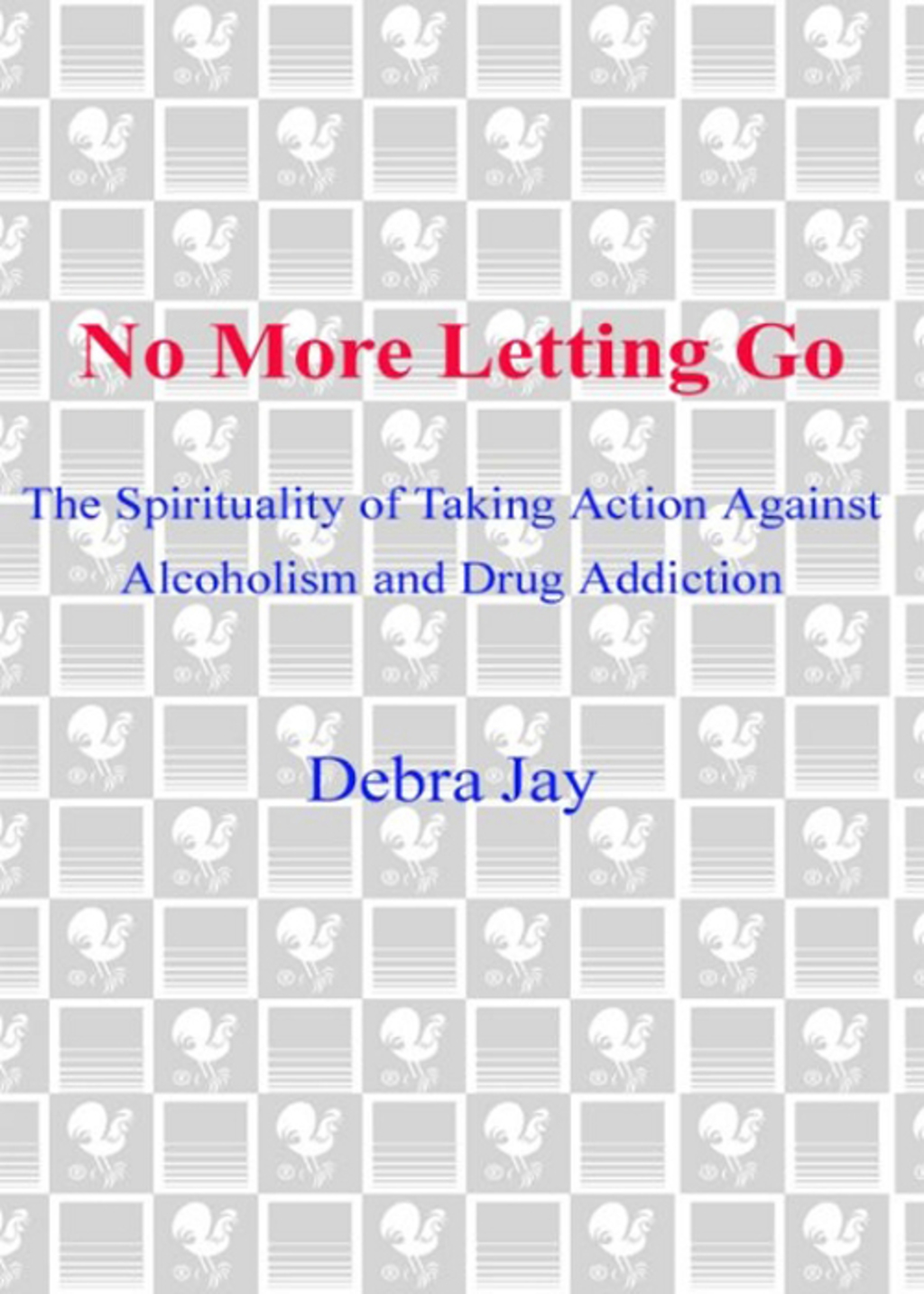 No More Letting Go The Spirituality of Taking Action Against Alcoholism and Drug Addiction - (PDF/EPUB Version)