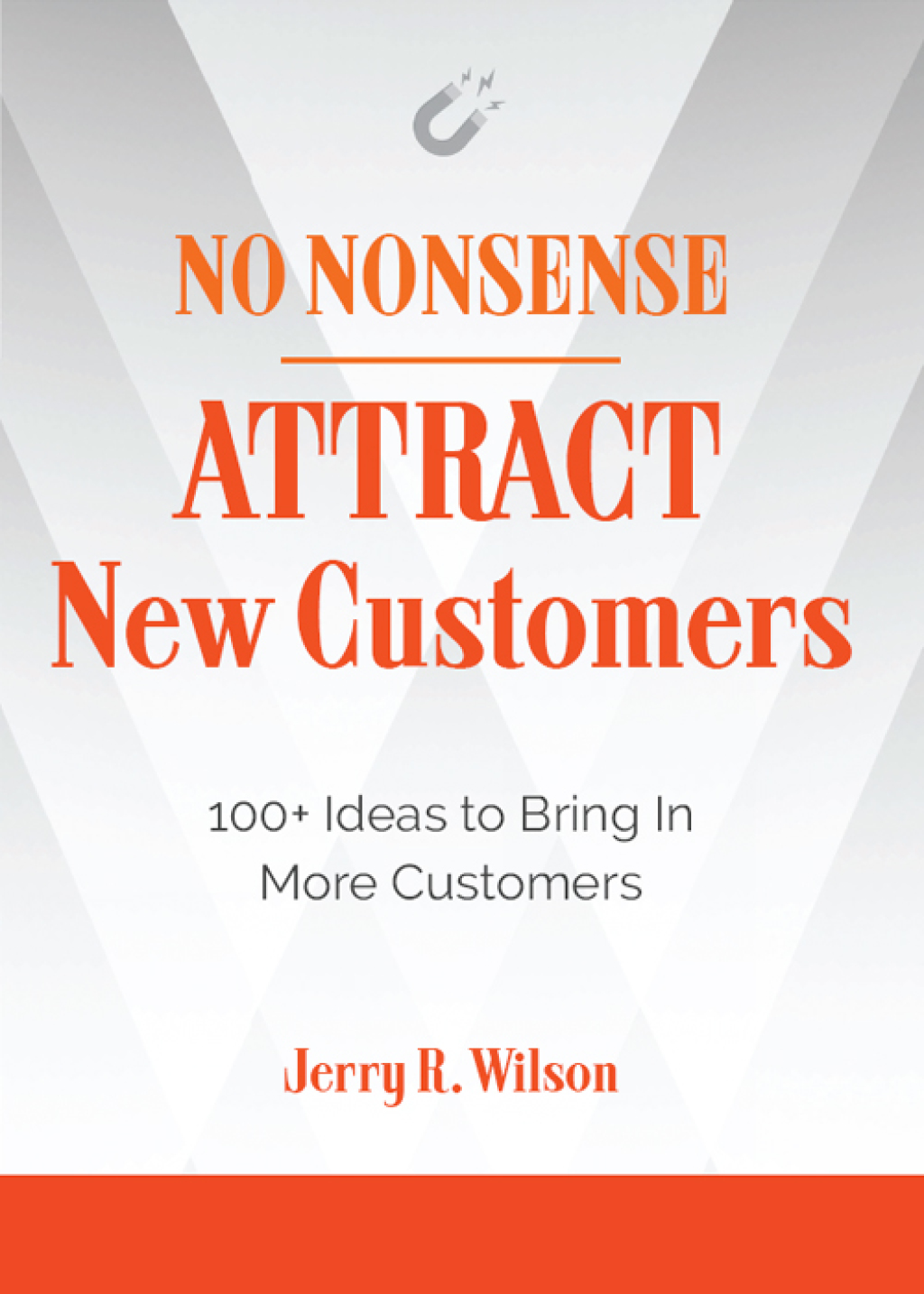 No Nonsense: Attract New Customers 100 Ideas to Bring In More Customers - (PDF/EPUB Version)