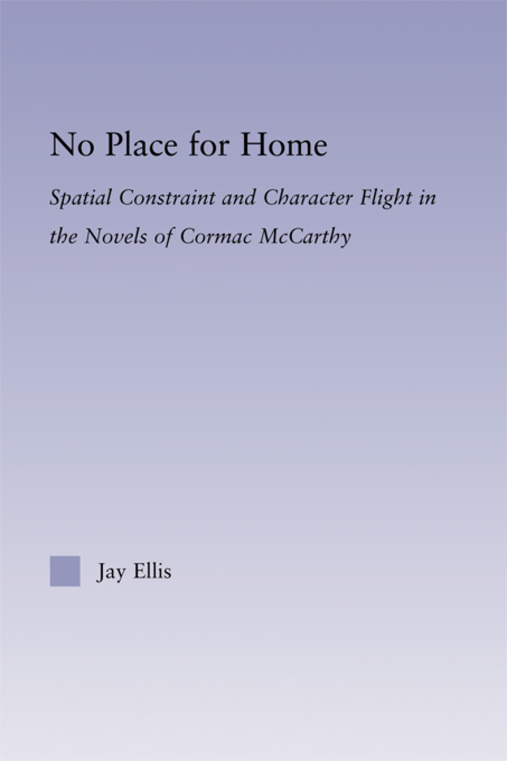 No Place for Home Spatial Constraint and Character Flight in the Novels of Cormac McCarthy 1st Edition â€“ PDF/EPUB Version Downloadable