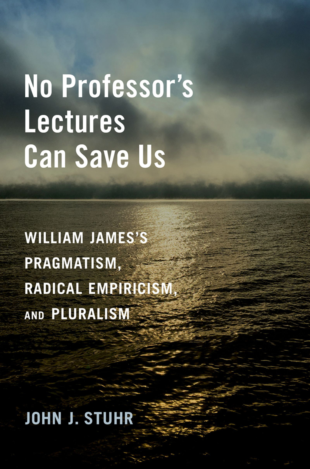 No Professor's Lectures Can Save Us William James's Pragmatism, Radical Empiricism, and Pluralism  â€“ PDF/EPUB Version Downloadable