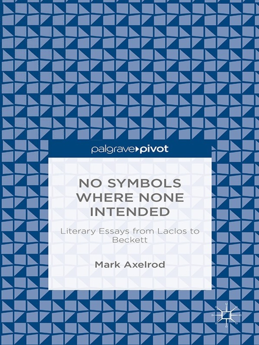 No Symbols Where None Intended: Literary Essays from Laclos to Beckett Literary Essays from Laclos to Beckett  â€“ PDF/EPUB Version Downloadable
