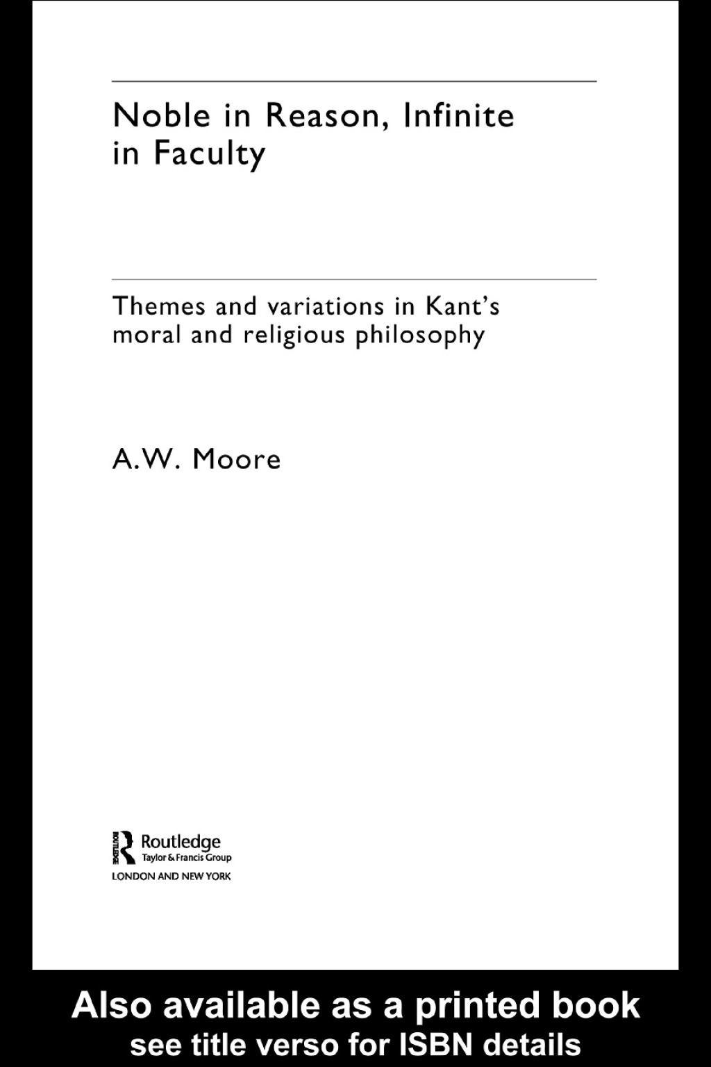 Noble in Reason, Infinite in Faculty Themes and Variations in Kants Moral and Religious Philosophy 1st Edition â€“ PDF/EPUB Version Downloadable