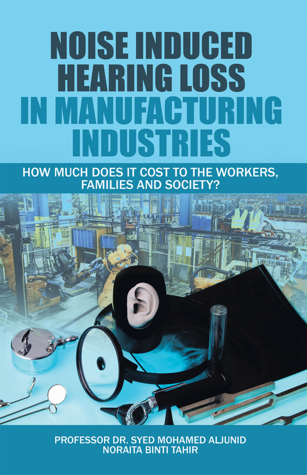 Noise Induced Hearing Loss in Manufacturing Industries How Much Does It Cost to the Workers, Families and Society? - (PDF/EPUB Version)