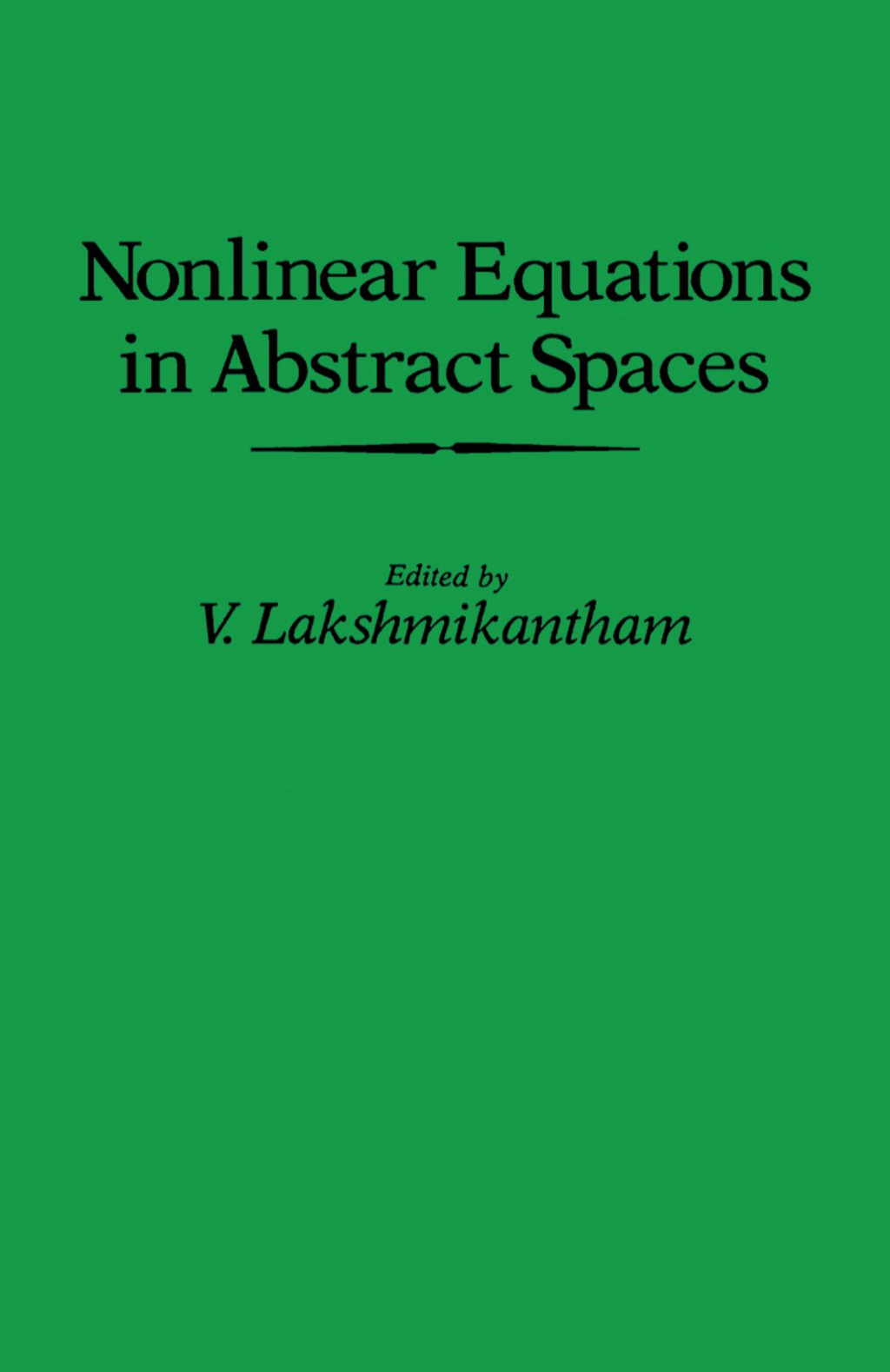 Nonlinear Equations in Abstract Spaces Proceedings of an International Symposium on Nonlinear Equations in Abstract Spaces, Held at the University of Texas at Arlington, Arlington, Texas, June 8â€“10, 1977  â€“ PDF/EPUB Version Downloadable