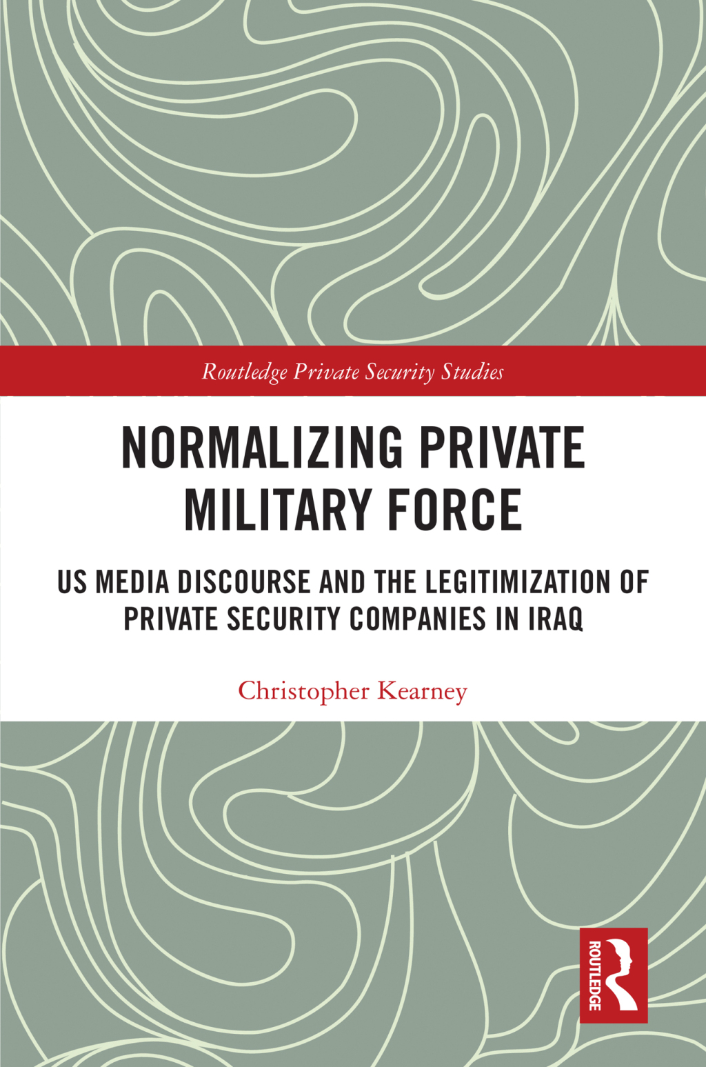Normalising Private Military Force US Media Discourse and the Legitimization of Private Security Companies in Iraq 1st Edition â€“ PDF/EPUB Version Downloadable