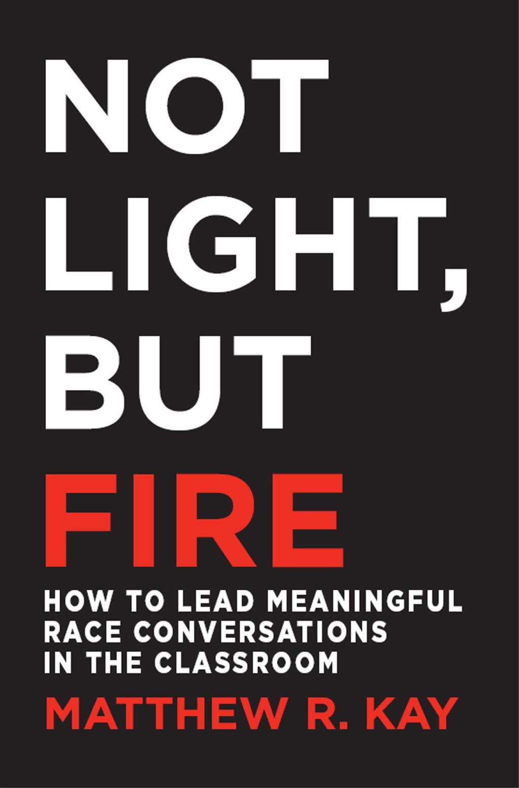Not Light, but Fire How to Lead Meaningful Race Conversations in the Classroom 1st Edition - (PDF/EPUB Version)