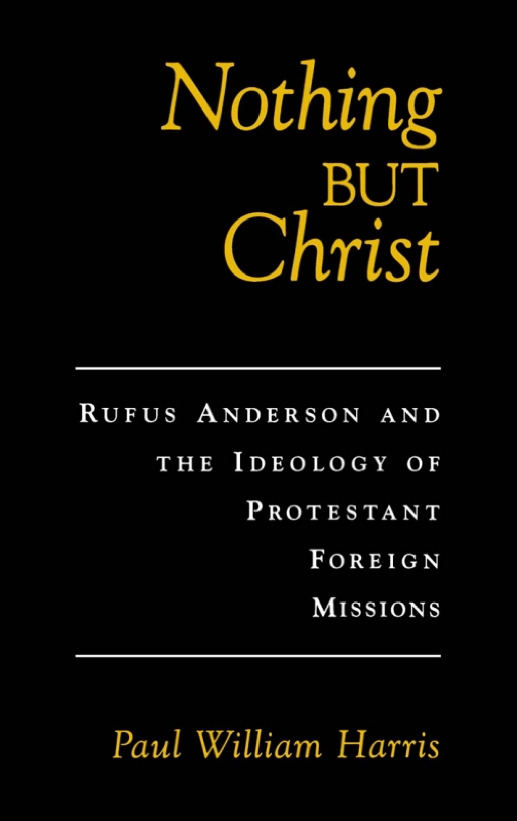 Nothing but Christ Rufus Anderson and the Ideology of Protestant Foreign Missions  â€“ PDF/EPUB Version Downloadable