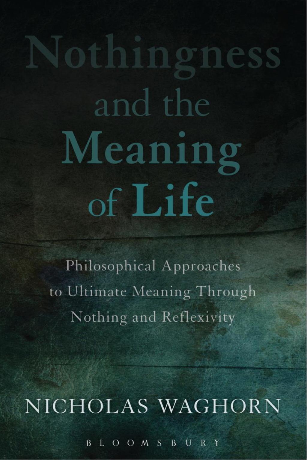 Nothingness and the Meaning of Life Philosophical Approaches to Ultimate Meaning Through Nothing and Reflexivity 1st Edition â€“ PDF/EPUB Version Downloadable