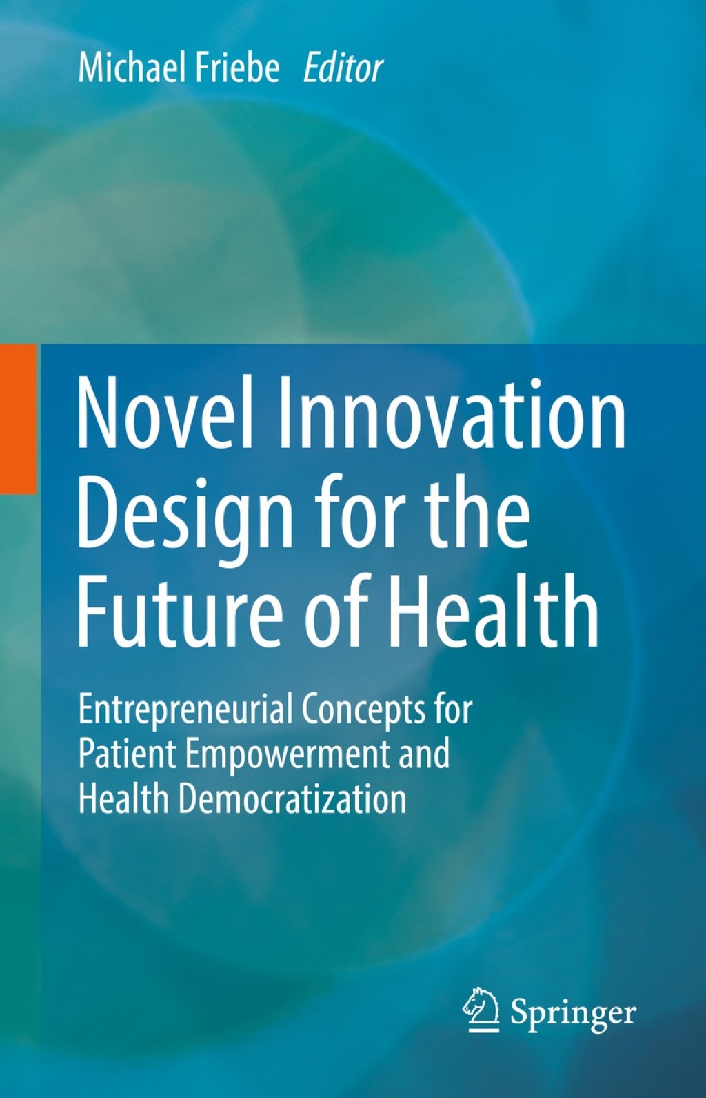 Novel Innovation Design for the Future of Health Entrepreneurial Concepts for Patient Empowerment and Health Democratization  â€“ PDF/EPUB Version Downloadable