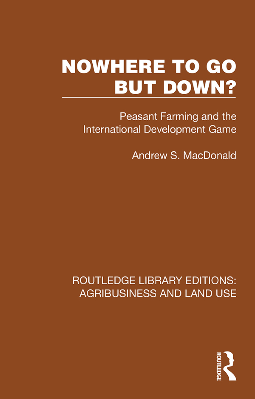 Nowhere To Go But Down? Peasant Farming and the International Development Game 1st Edition â€“ PDF/EPUB Version Downloadable
