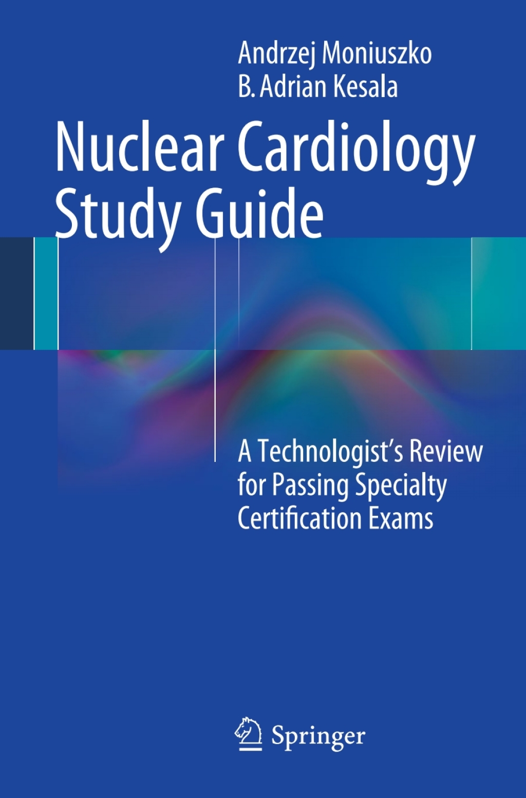 Nuclear Cardiology Study Guide A Technologist's Review for Passing Specialty Certification Exams  â€“ PDF/EPUB Version Downloadable