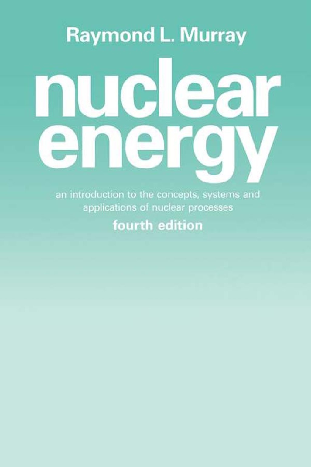 Nuclear Energy: An Introduction to the Concepts, Systems, and Applications of Nuclear Processes 4th Edition â€“ PDF/EPUB Version Downloadable