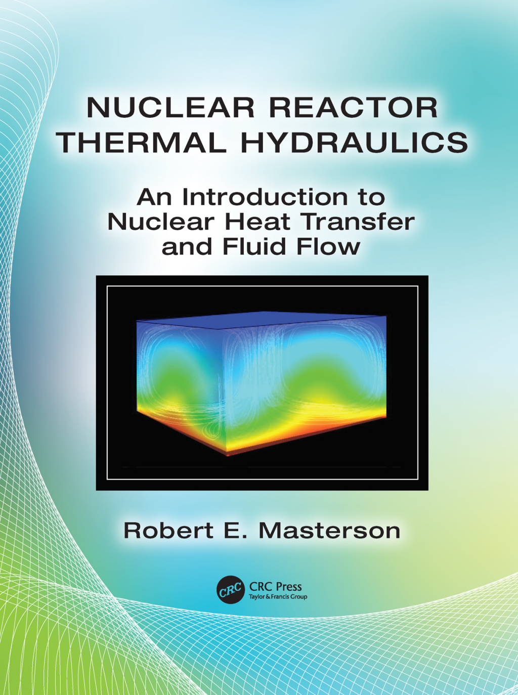 Nuclear Reactor Thermal Hydraulics An Introduction to Nuclear Heat Transfer and Fluid Flow 1st Edition â€“ PDF/EPUB Version Downloadable