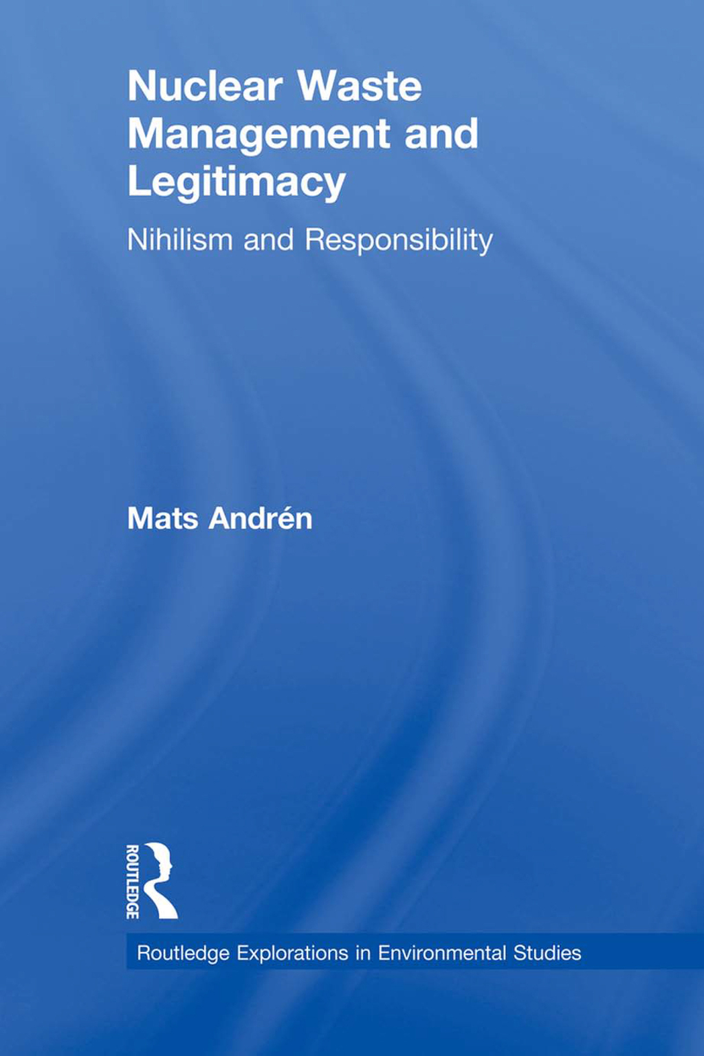 Nuclear Waste Management and Legitimacy Nihilism and Responsibility 1st Edition â€“ PDF/EPUB Version Downloadable