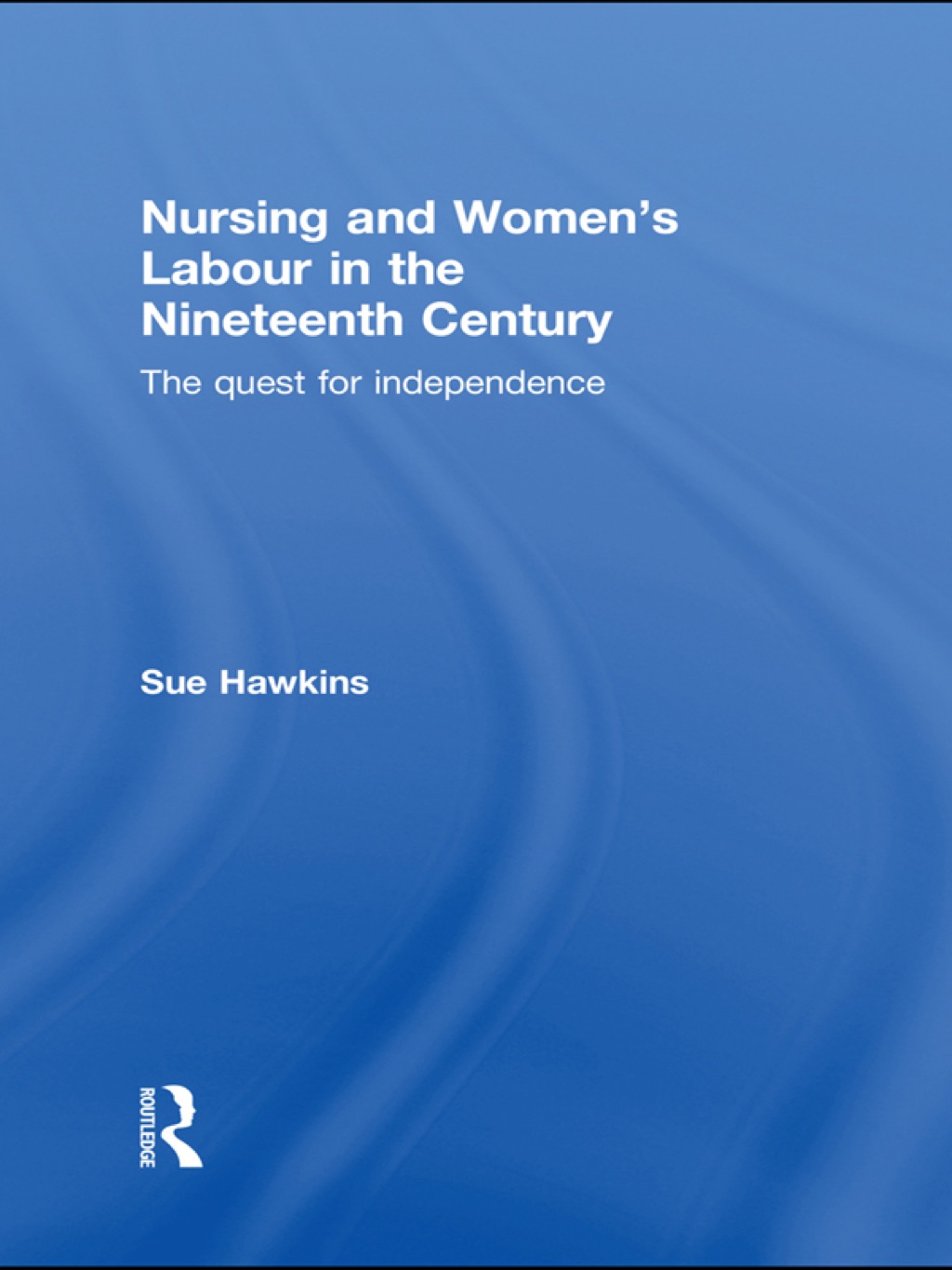 Nursing and Womenâ€™s Labour in the Nineteenth Century The Quest for Independence 1st Edition â€“ PDF/EPUB Version Downloadable