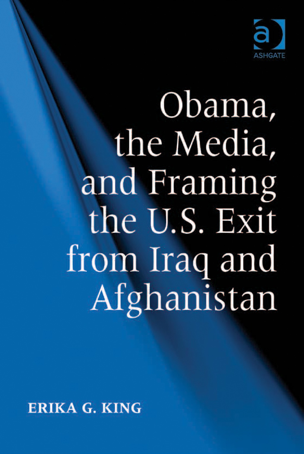 Obama, the Media, and Framing the U.S. Exit from Iraq and Afghanistan  â€“ PDF/EPUB Version Downloadable