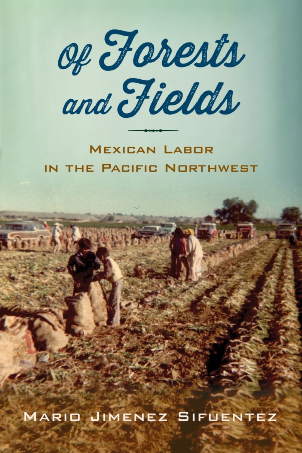 Of Forests and Fields Mexican Labor in the Pacific Northwest  â€“ PDF/EPUB Version Downloadable