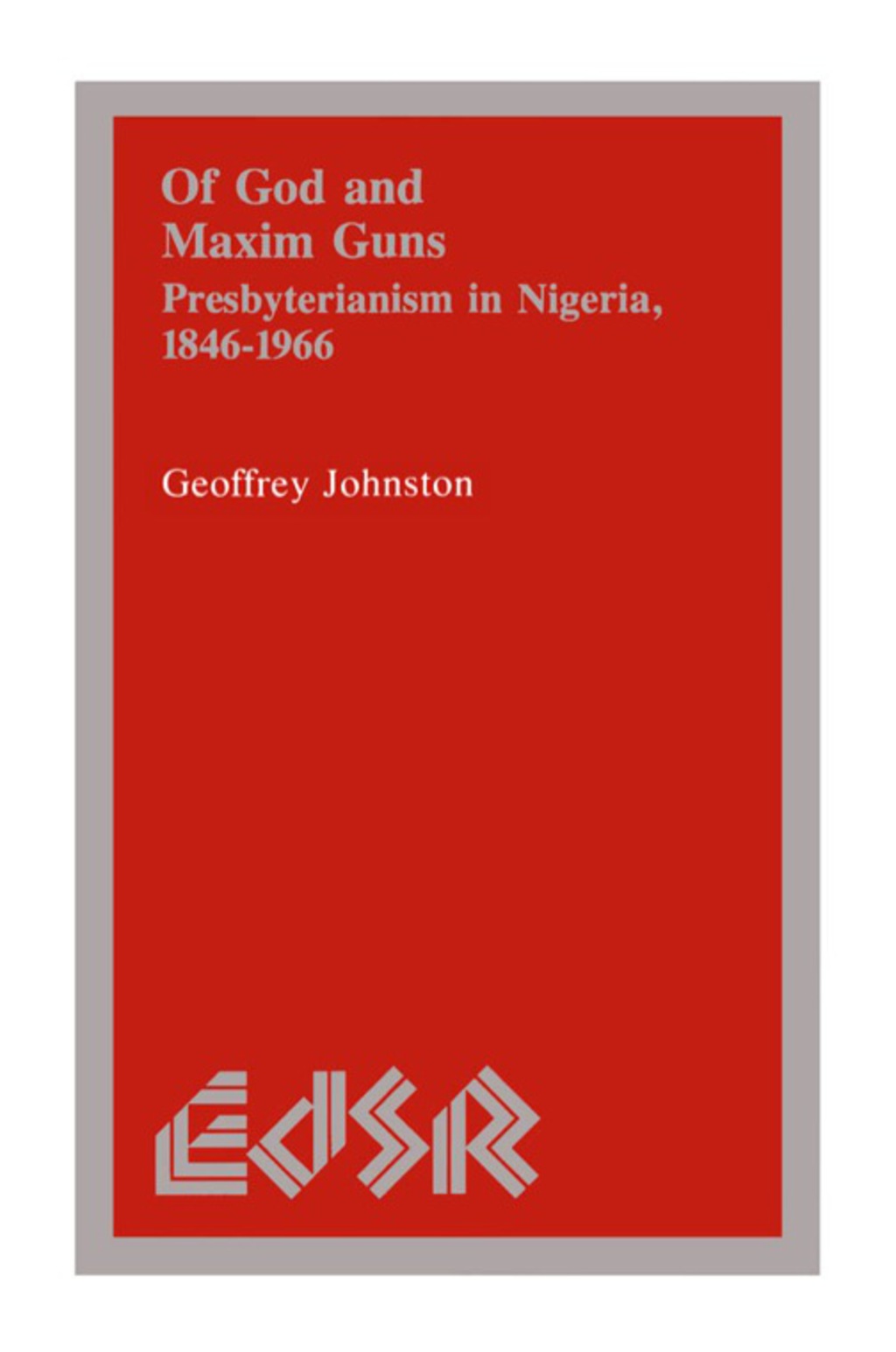 Of God and Maxim Guns Presbyterianism in Nigeria, 1846-1966  â€“ PDF/EPUB Version Downloadable
