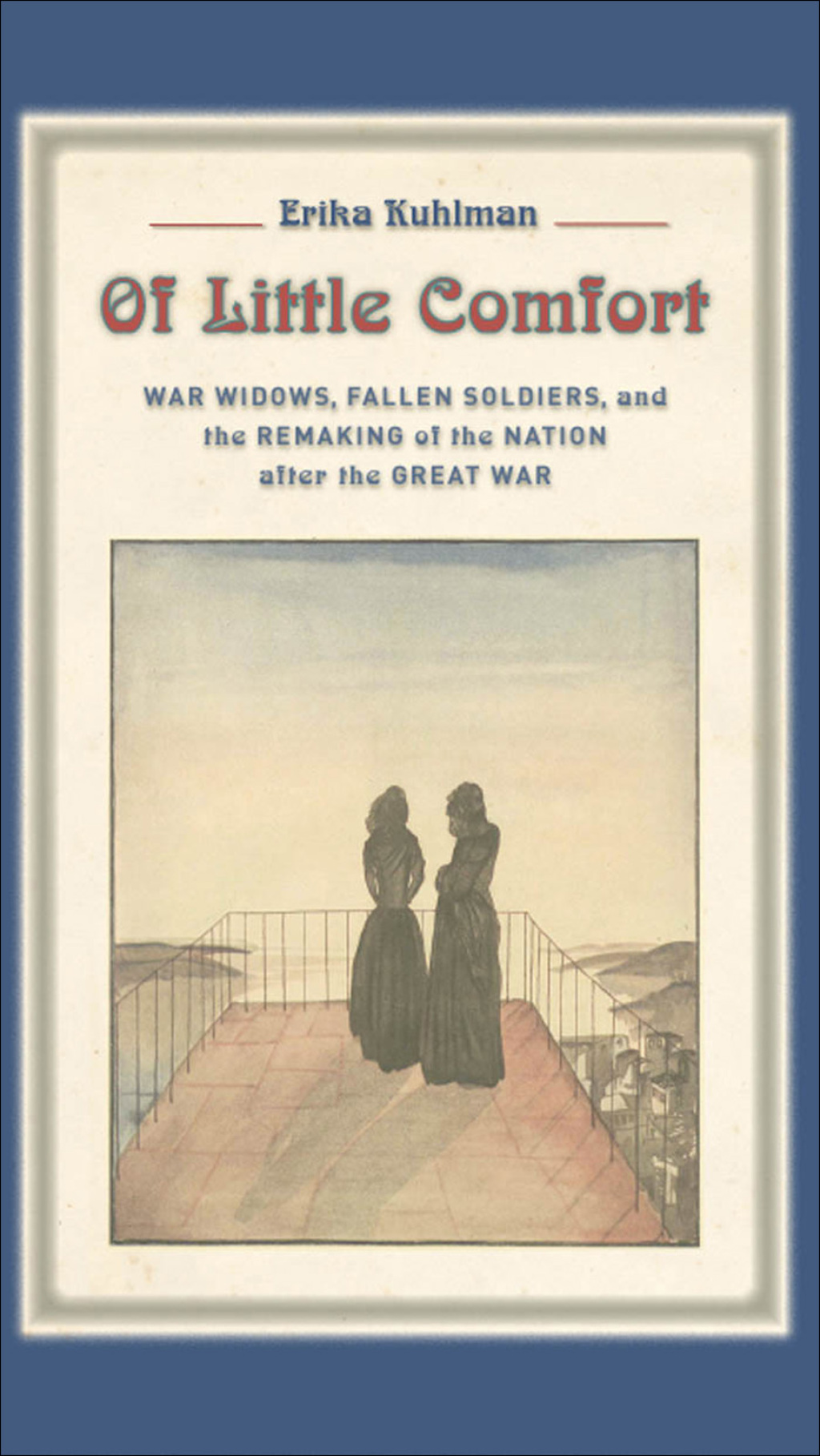 Of Little Comfort War Widows, Fallen Soldiers, and the Remaking of the Nation after the Great War  â€“ PDF/EPUB Version Downloadable
