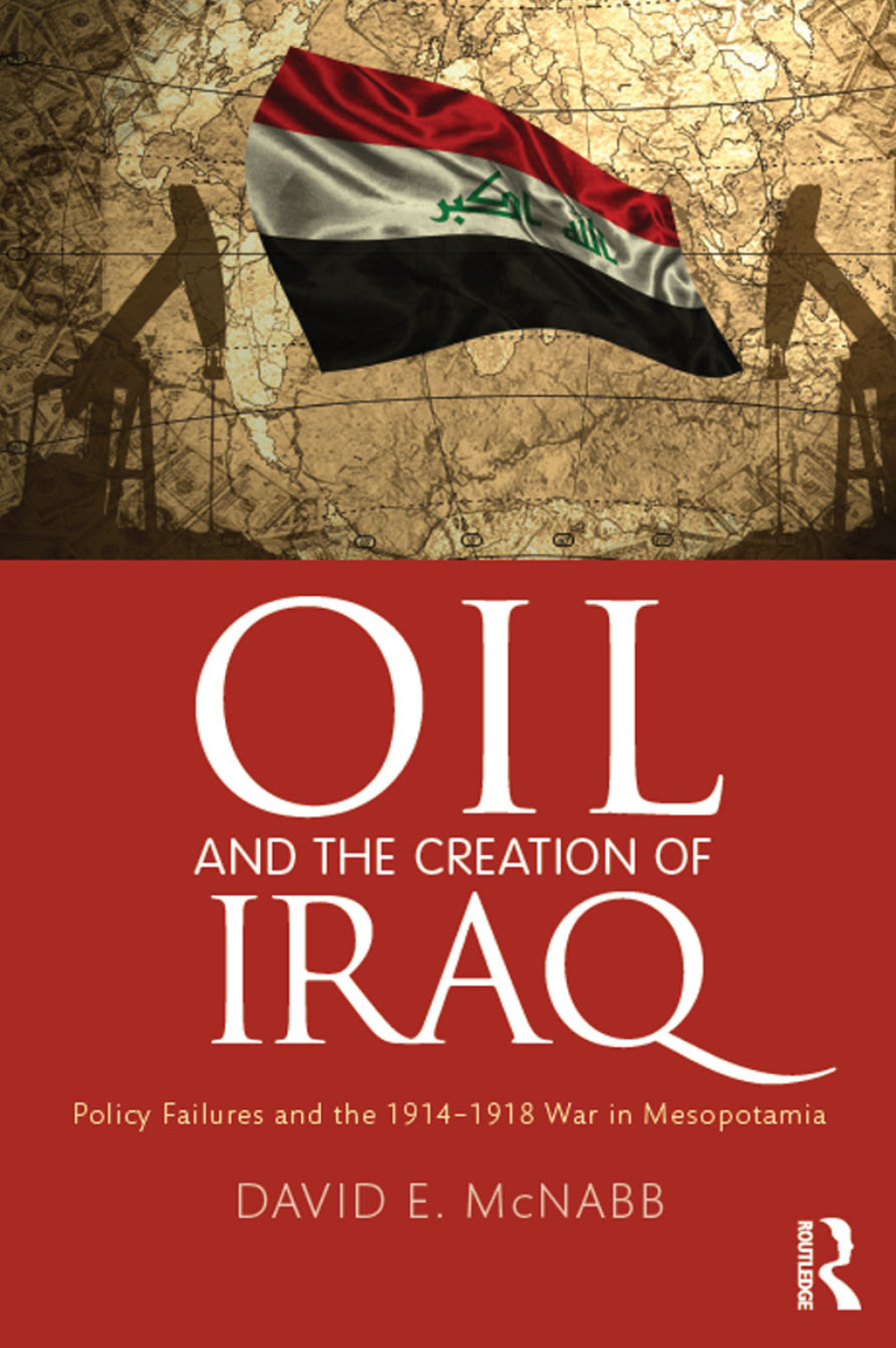 Oil and the Creation of Iraq Policy Failures and the 1914-1918 War in Mesopotamia 1st Edition â€“ PDF/EPUB Version Downloadable