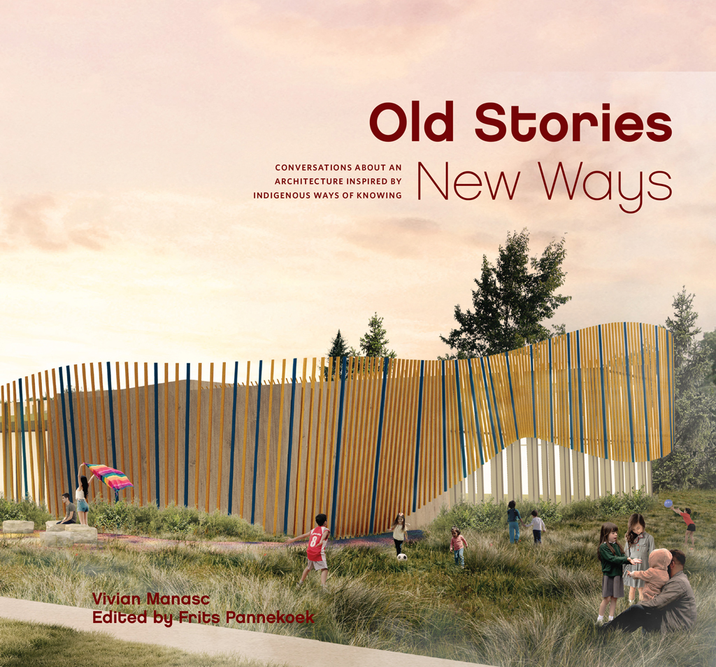 Old Stories, New Ways Conversations About an Architecture Inspired by Indigenous Ways of Knowing - (PDF/EPUB Version)