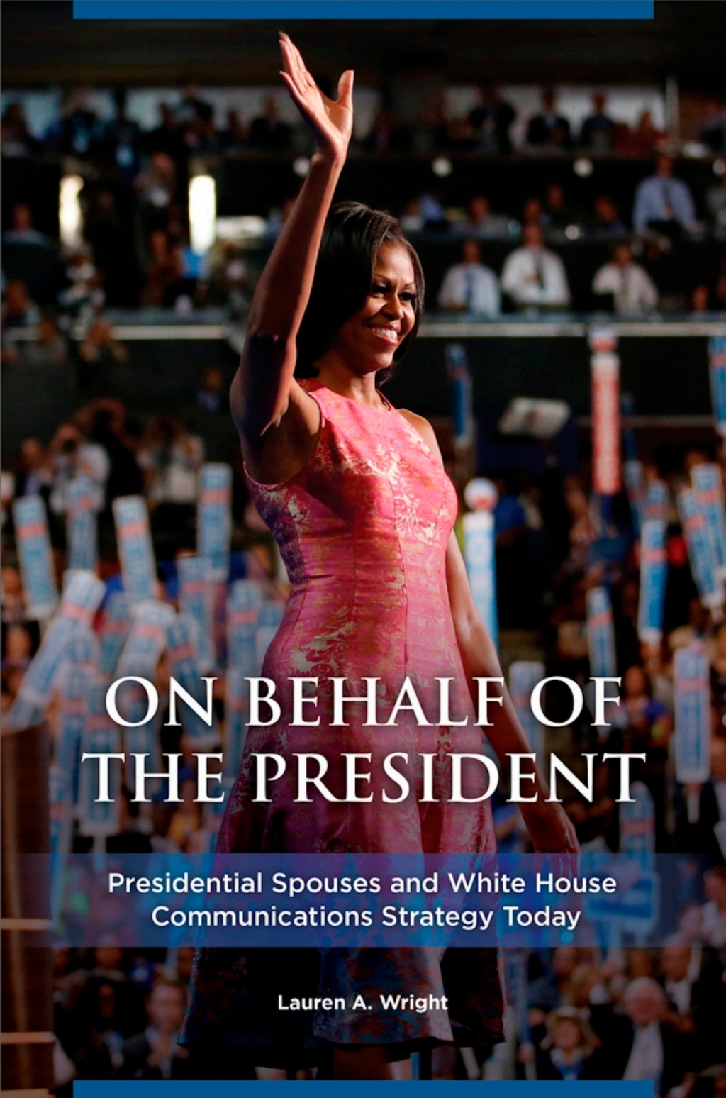 On Behalf of the President: Presidential Spouses and White House Communications Strategy Today  â€“ PDF/EPUB Version Downloadable