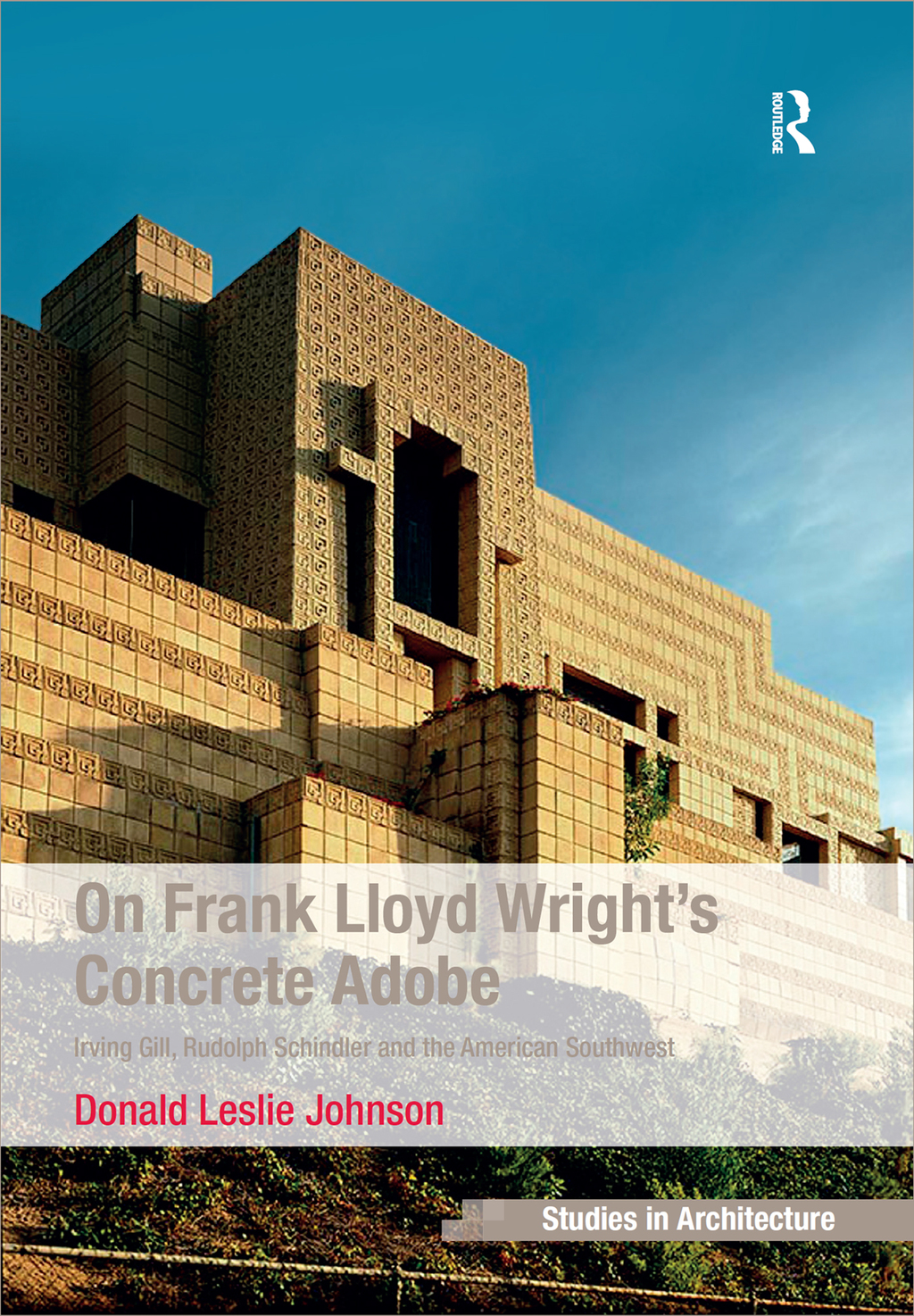 On Frank Lloyd Wright's Concrete Adobe Irving Gill, Rudolph Schindler and the American Southwest 1st Edition â€“ PDF/EPUB Version Downloadable