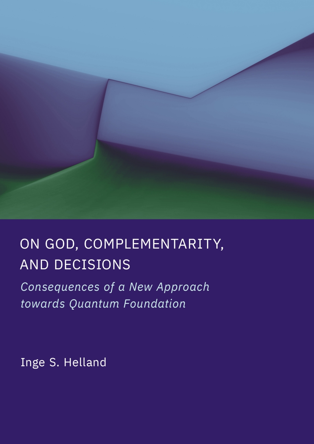 On God, Complementarity, and Decisions Consequences of a New Approach towards Quantum Foundation 1st Edition â€“ PDF/EPUB Version Downloadable