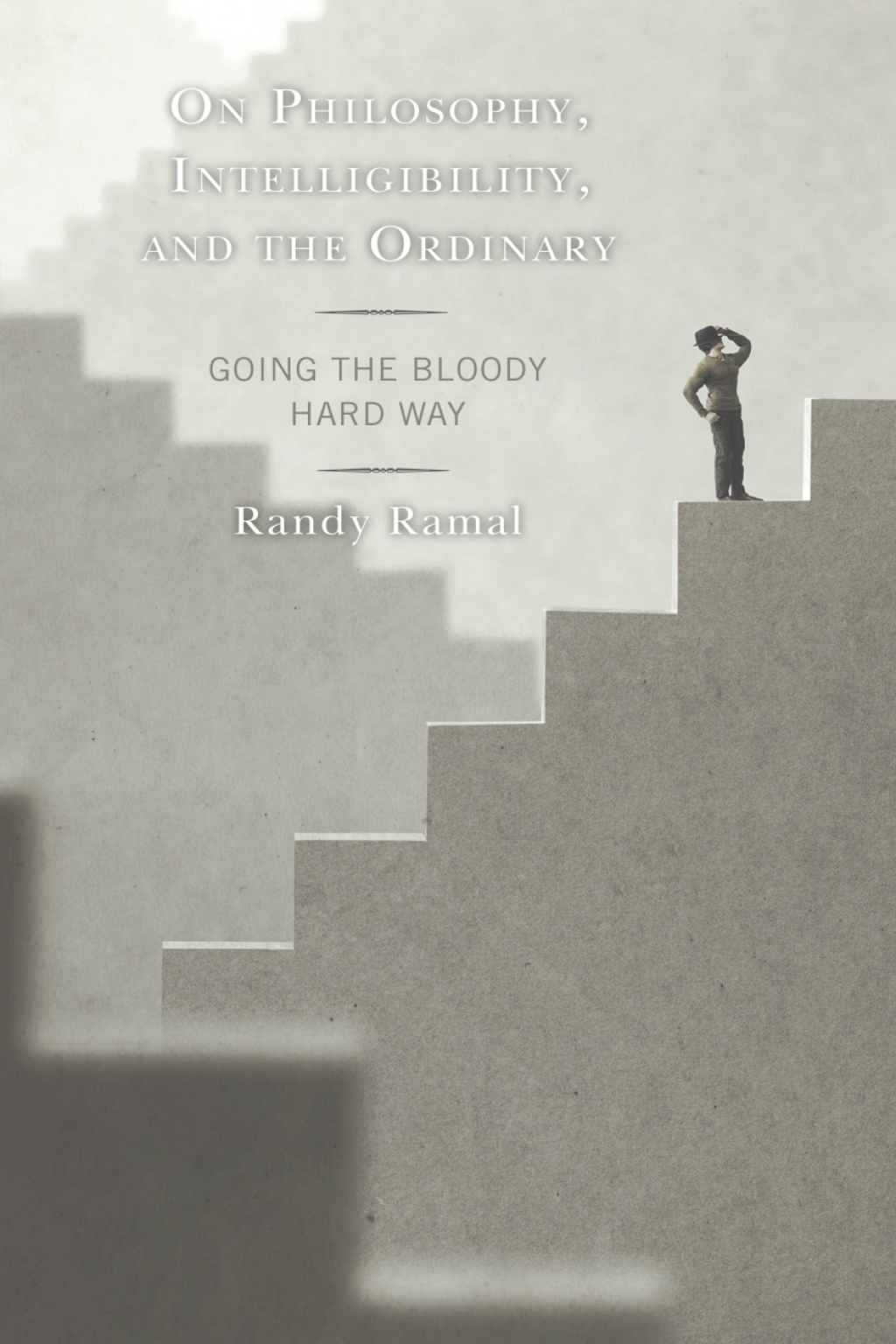 On Philosophy, Intelligibility, and the Ordinary Going the Bloody Hard Way 1st Edition â€“ PDF/EPUB Version Downloadable