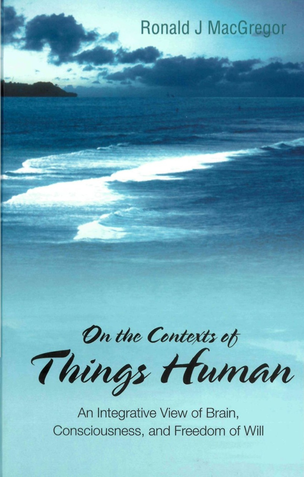 On The Contexts Of Things Human: An Integrative View Of Brain, Consciousness, And Freedom Of Will  â€“ PDF/EPUB Version Downloadable
