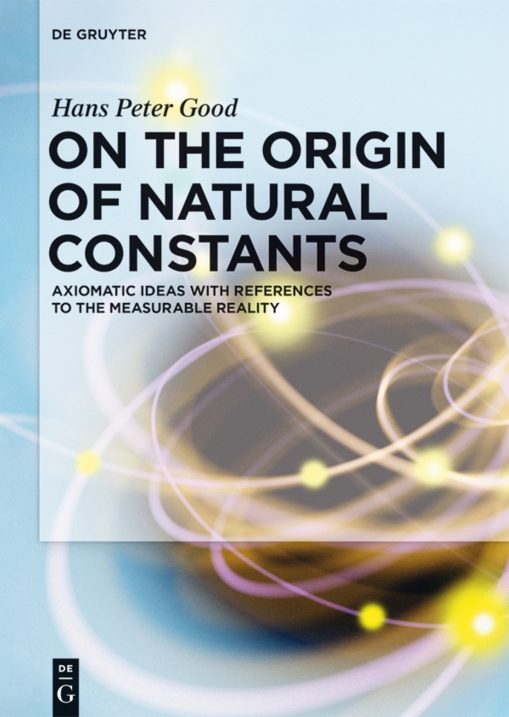 On the Origin of Natural Constants Axiomatic Ideas with References to the Measurable Reality 1st Edition â€“ PDF/EPUB Version Downloadable