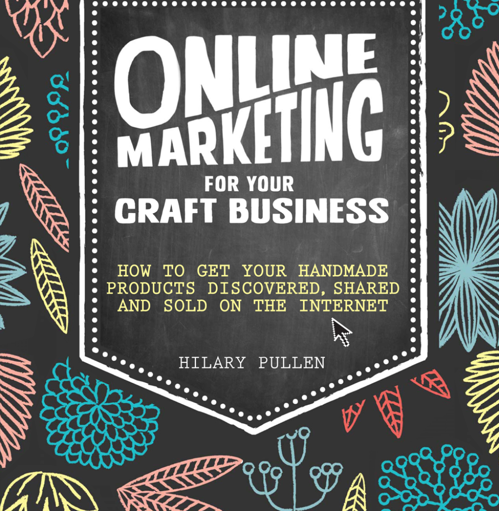 Online Marketing for Your Craft Business How to Get Your Handmade Products Discovered, Shared and Sold on the Internet - (PDF/EPUB Version)