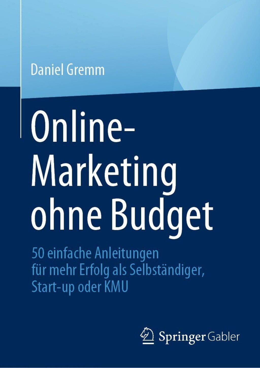 Online-Marketing ohne Budget 50 einfache Anleitungen fÃ¼r mehr Erfolg als SelbstÃ¤ndiger, Start-up oder KMU - (PDF/EPUB Version)