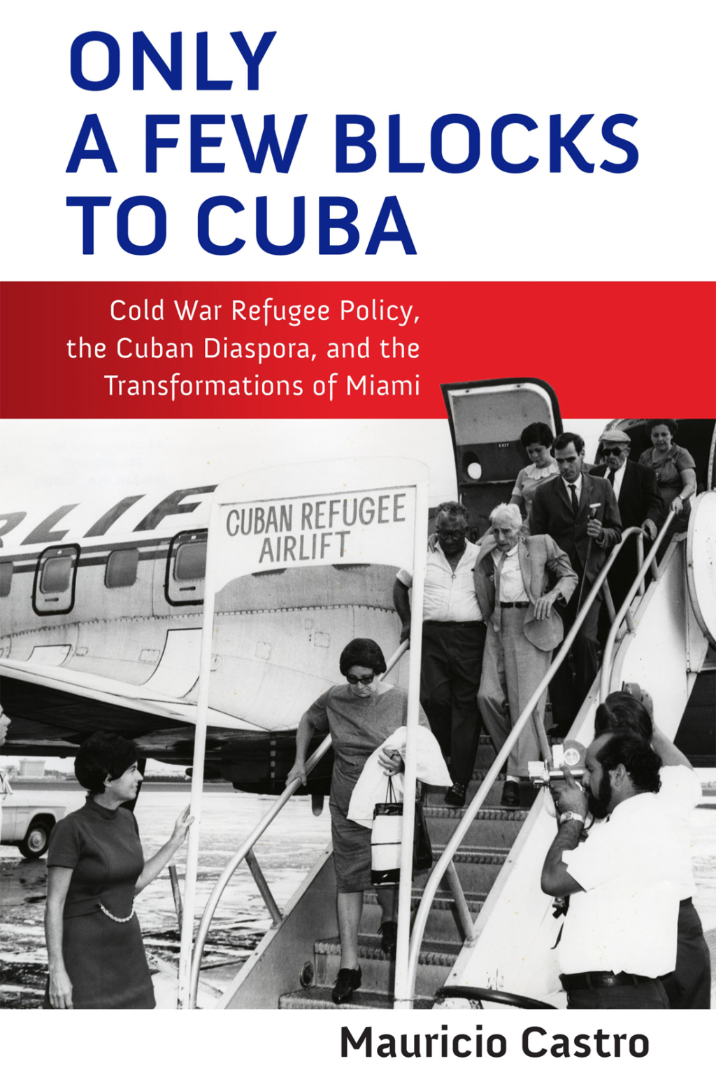 Only a Few Blocks to Cuba Cold War Refugee Policy, the Cuban Diaspora, and the Transformations of Miami  â€“ PDF/EPUB Version Downloadable