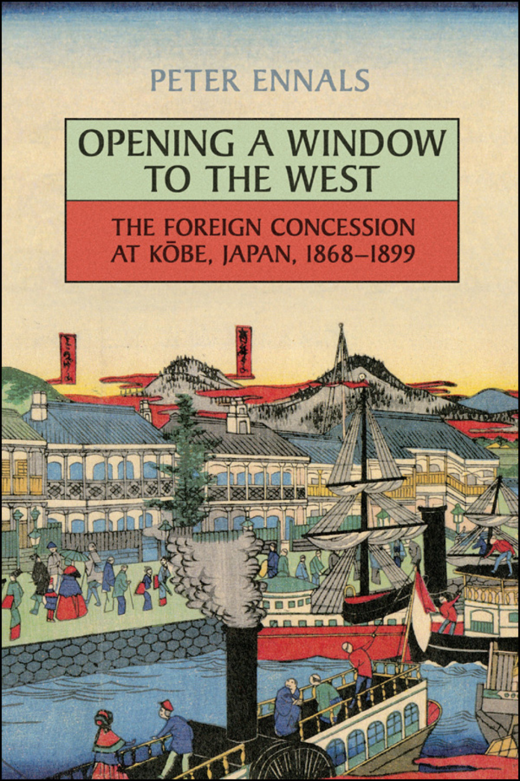 Opening a Window to the West The Foreign Concession at Kobe, Japan, 1868-1899 1st Edition â€“ PDF/EPUB Version Downloadable
