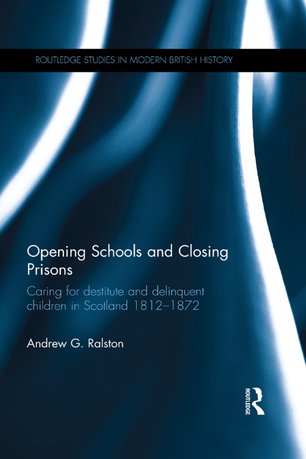 Opening Schools and Closing Prisons Caring for destitute and delinquent children in Scotland 1812â€“1872 1st Edition â€“ PDF/EPUB Version Downloadable